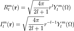R_l^m(\mathbf{r}) = \sqrt{\frac{4\pi}{2l+1}} r^l Y_l^m(\Omega)

I_l^m(\mathbf{r}) = \sqrt{\frac{4\pi}{2l+1}} r^{-l-1} Y_l^m(\Omega)