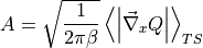 A &= \sqrt{\frac{1}{2\pi\beta}}\left\langle \left|\vec{\nabla}_x Q\right| \right\rangle_{TS}