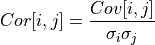 Cor[i,j] &= \frac{Cov[i,j]}{\sigma_i \sigma_j}